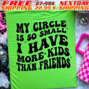 My Circle Is So Small I Have More Kids Than Friends Shirt