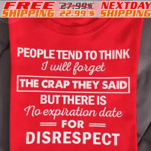People Tend To Think I Will Forget The Crap They Said But There Is No Expiration Date For Disrespect Shirt