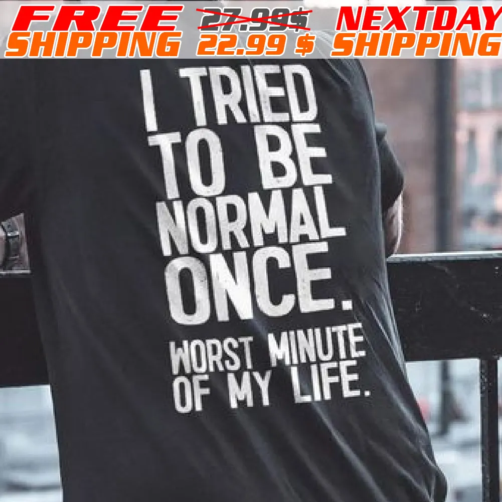 I Tried To Be Normal Once Worst Minute Of My Life Shirt