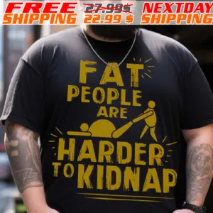 Fat People Are Harder To Kidnap Shirt