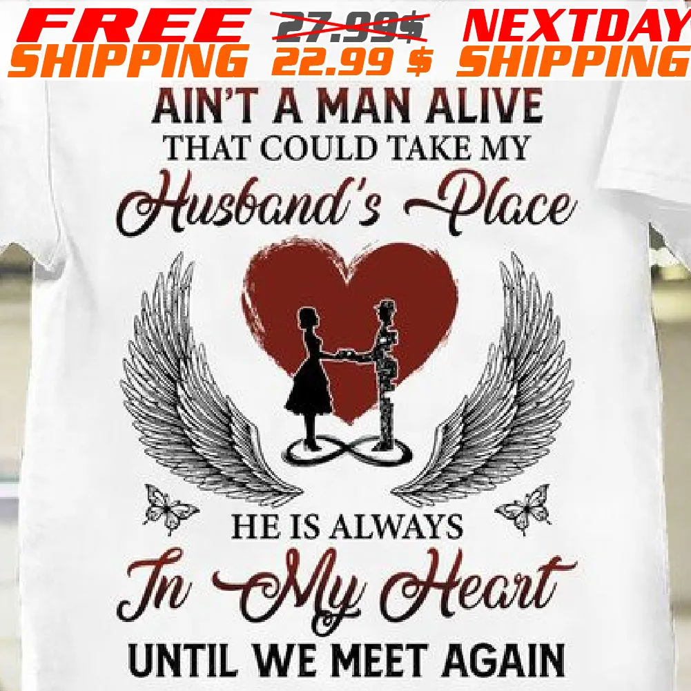 Heart Wings Ain't A Man Alive That Could Take My Husband's Place He Is Always In My Heart Until We Meet Again Shirt