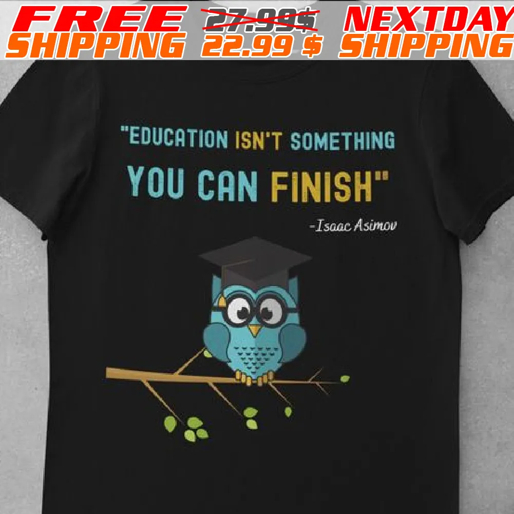 Owl Education Isn't Something You Can Finish Isaac Asimov Shirt