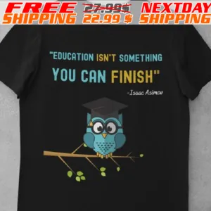 Owl Education Isn't Something You Can Finish Isaac Asimov Shirt