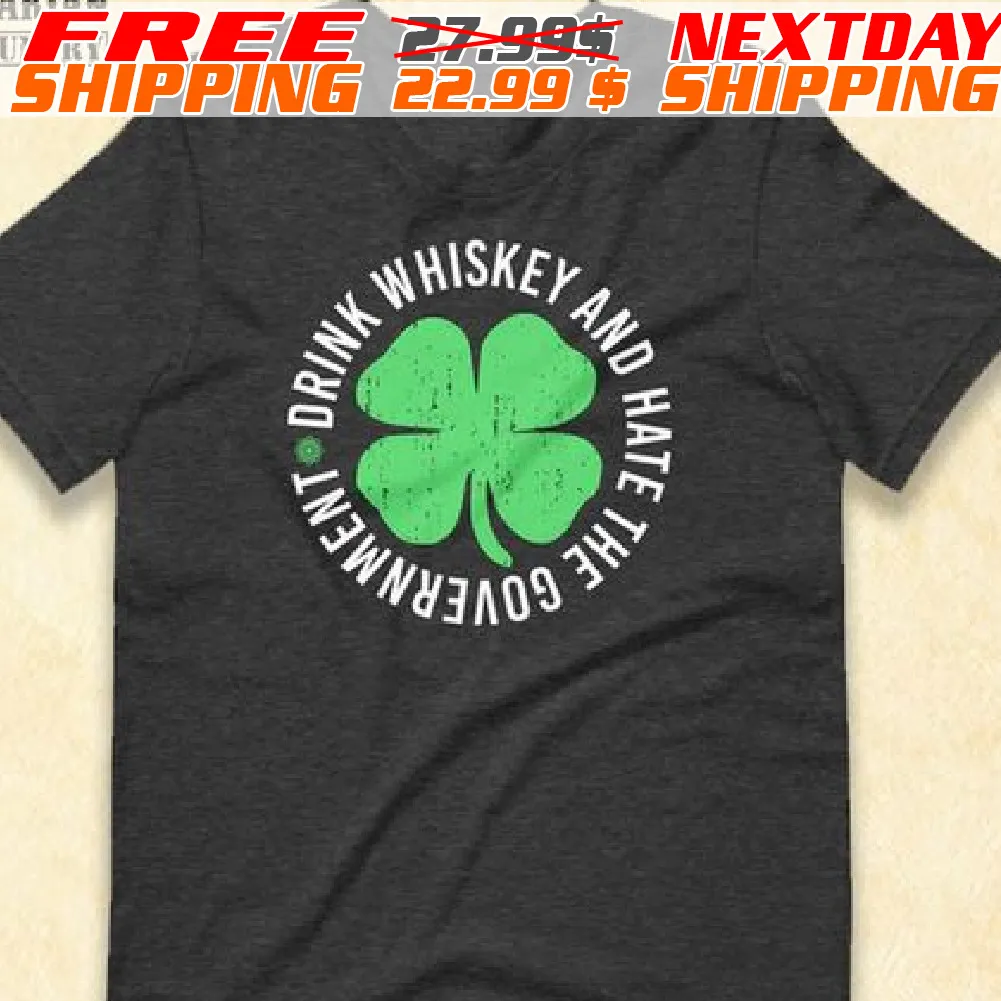 Four Leaf Srink Whiskey And Hate The Government St Patrick Day Shirt