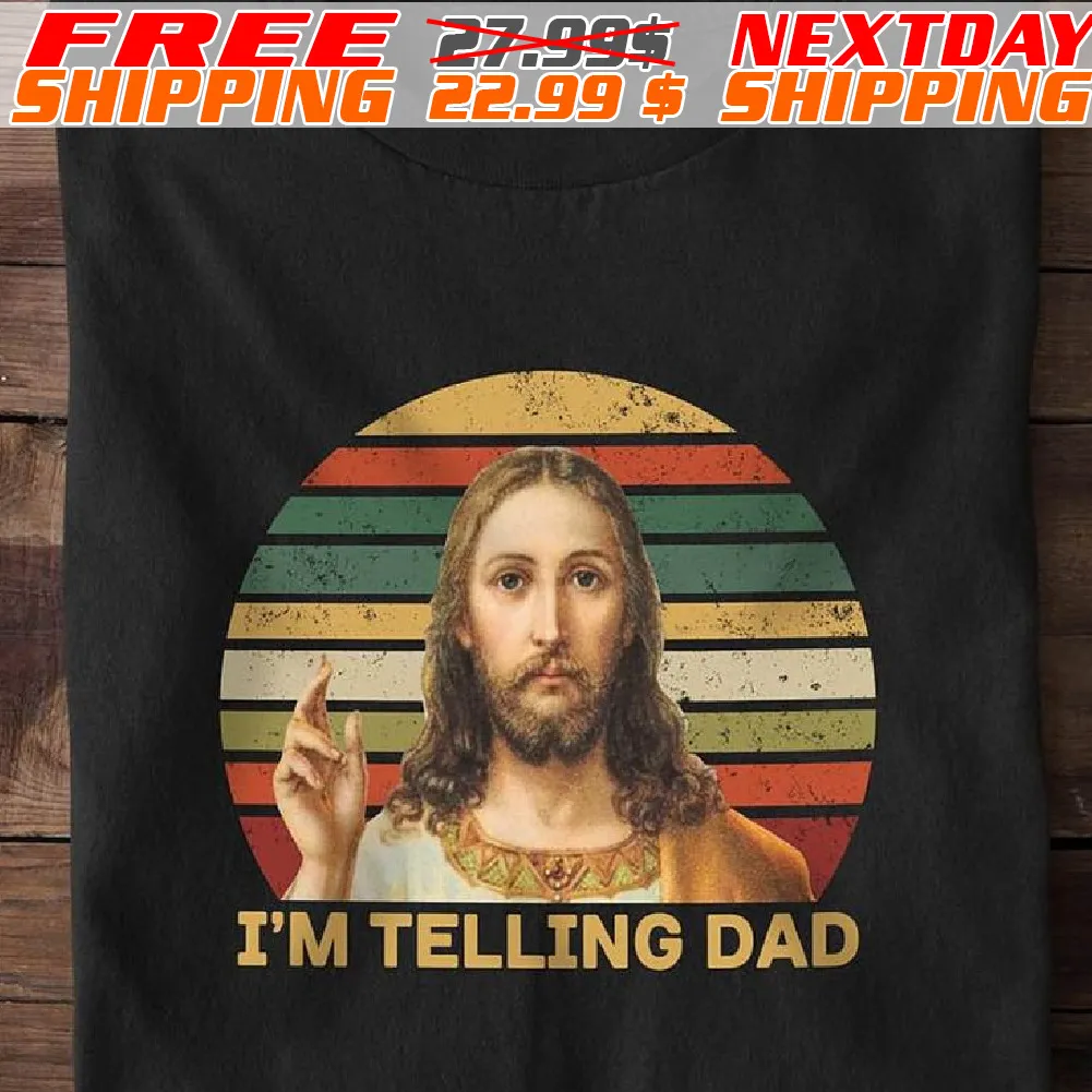 Jesus I Am Telling Dad Sunset Shirt