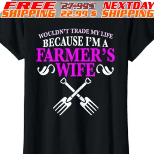 Wouldn't Trade My Life Because I'm A Farmer's Wife Shirt
