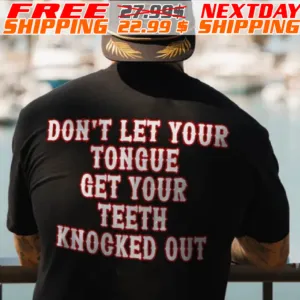 Don't Let Your Tongue Get Your Teeth Knocked Out Shirt