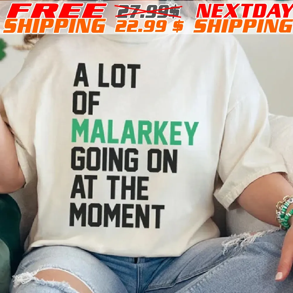A Lot Of Malarkey Going On At The Moment Shirt