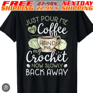 Just Pour Me My Coffee Hand Me My Crochet Now Slowly Back Away Shirt