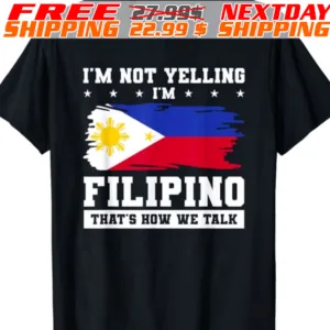 Philippine Flag I Am Not Yelling I Am Filipino That's How We Talk Shirt