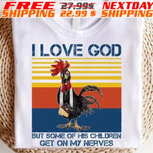 Injured Chicken I Love God But Some Of His Children Get On My Nerves Shirt