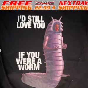 I'd Still Love You If You Were A Worm Shirt