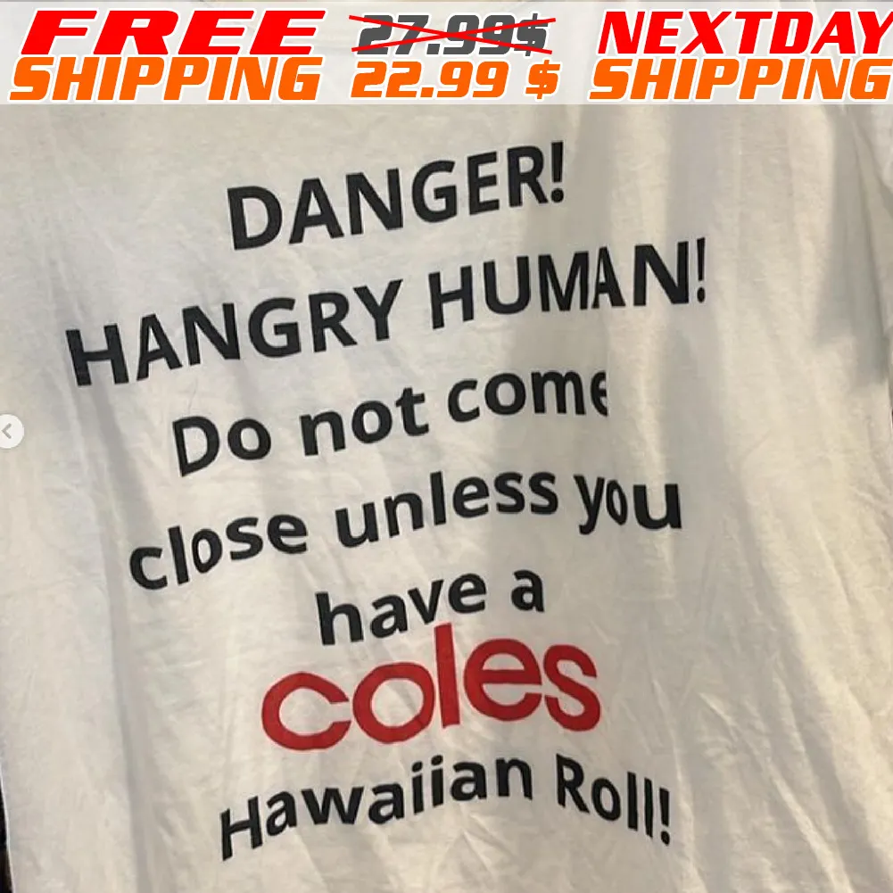 Danger Hangry Human Do Not Come Close Unless You Have A Coles Hawaiian Roll Shirt