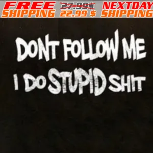 Don't Follow Me I Do Stupid Shit