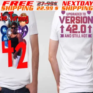 Upgraded To Version 42.0 And Still Hot The Turning 42 Shirt