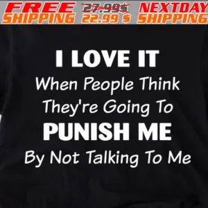 I Love It When People Think They're Going To Punish Me By Not Talking To Me Shirt