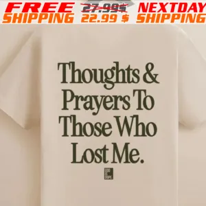 Thoughts And Prayers To Those Who Lost Me Shirt