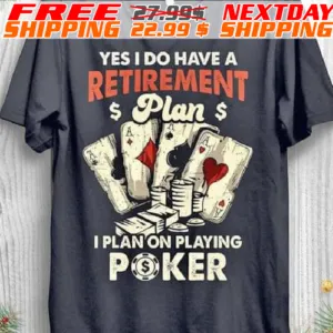 Yes, I Do Have A Retirement A A Plan I Plan On Playing Poker Shirt