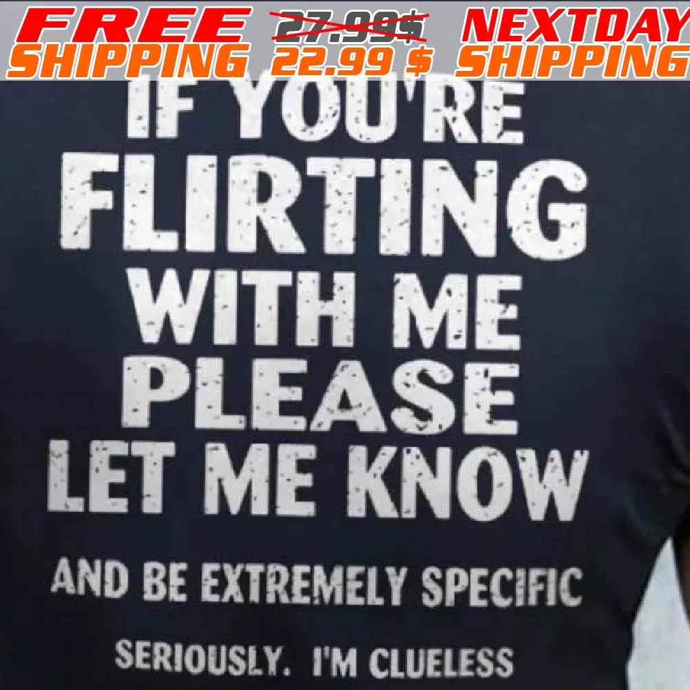 If You’re Flirting With Me Please Let Me Know Shirt