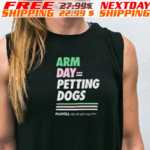 Arm Day Petting Dogs Puppies Make Me Happy Shirt