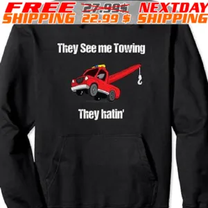 They See Me Towing They Hatin Shirt