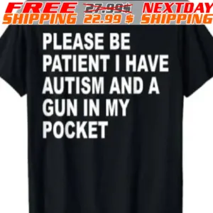 Please Be Patient I Have Autism And A Gun In My Pocket Shirt