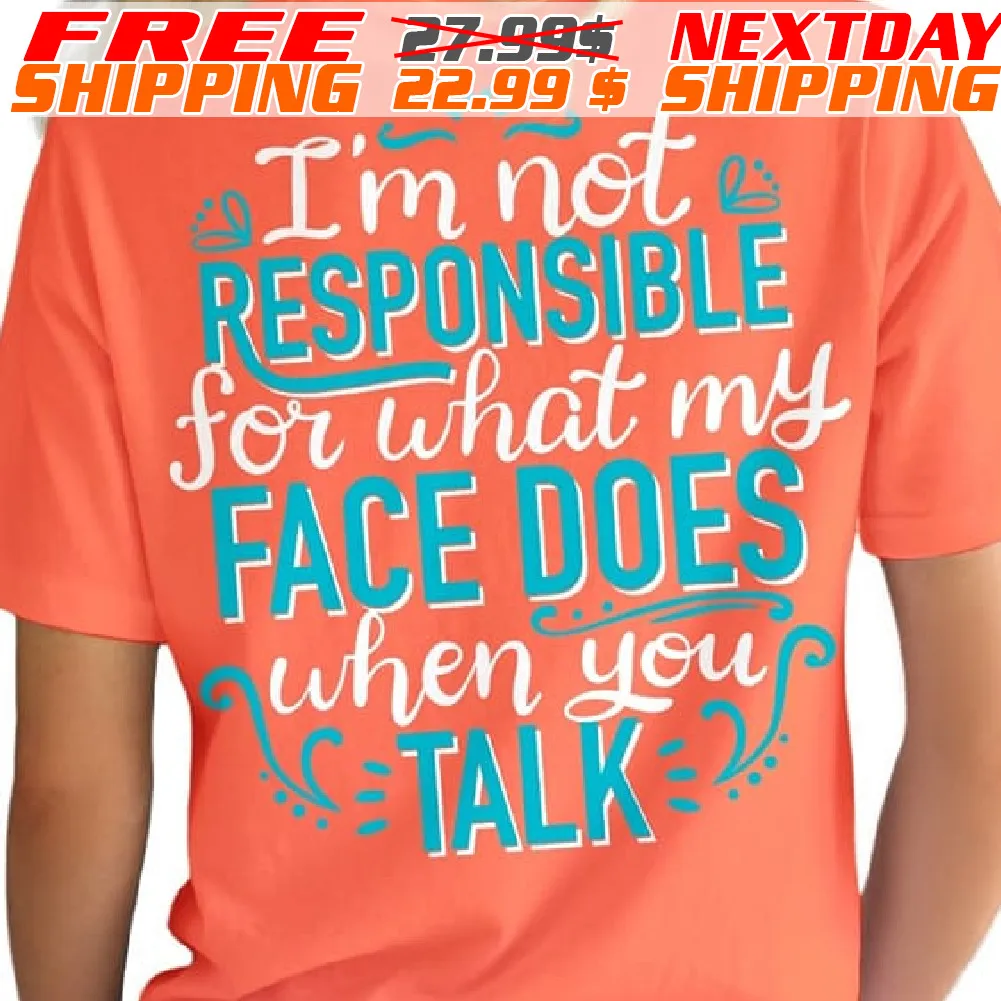 I Am Not Responsible For What My Face Does When You Talk Shirt