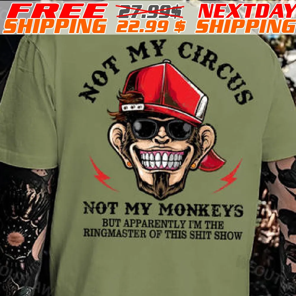 Monkey Not My Circus Not My Monkeys But Apparently I Am The Ringmaster Of This Shit Show Shirt