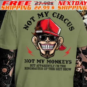 Monkey Not My Circus Not My Monkeys But Apparently I Am The Ringmaster Of This Shit Show Shirt