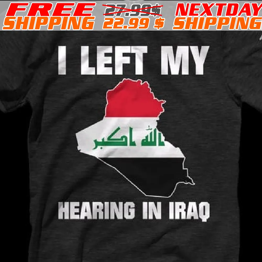 I Left My Hearing In Iraq Shirt
