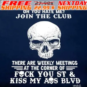 Skull Oh You Hate Me Join The Club There Are Weekly Meetings At The Corner Of Fuck You St And Kiss My Ass Blvd Shirt
