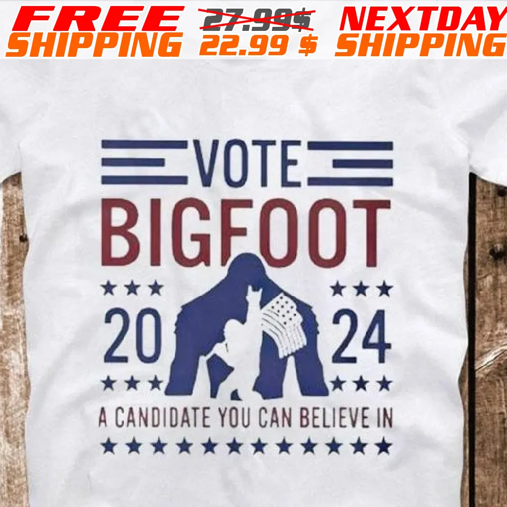Vote Bigfoot 2024 A Candidate You Can Believe In Shirt