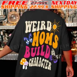 Weird Moms Build Character Shirt