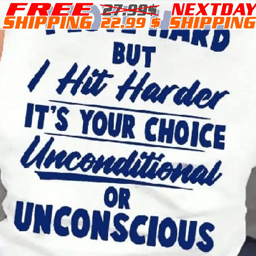 I Love Hard But I Hit Harder It's Your Choice Unconditional Or Unconscious Shirt