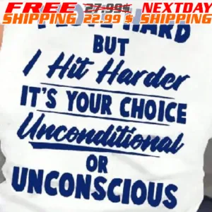 I Love Hard But I Hit Harder It's Your Choice Unconditional Or Unconscious Shirt