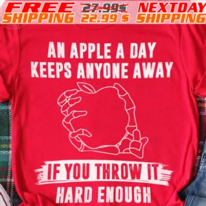 An Apple A Day Keeps Anyone Away If You Throw It Hard Enough Shirt