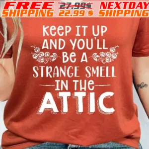 Keep It Up And You'll Be A Strange Smell In The Attic Shirt