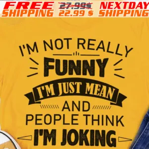 I'm Not Really Funny I'm Just Mean And People Think I'm Joking Shirt