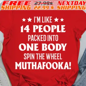 I'm Like 14 People Packed Into One Body Spin The Wheel Muthafooka Shirt