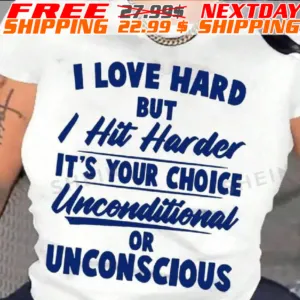 I Love Hard But I Hit Harder It's Your Choice Unconditional Or Unconscious Shirt