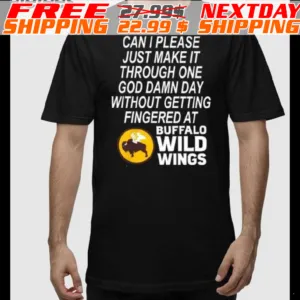 Can I Please Just Make It Through One God Damn Day Without Getting Fingered At Buffalo Wild Wing Shirt