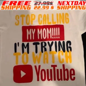 Stop Calling My Mom I Am Trying To Watch Youtube Shirt