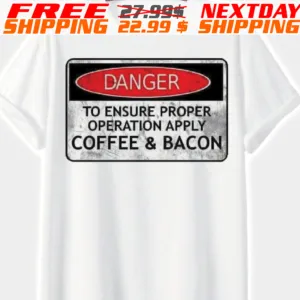 Danger To Ensure Proper Operation Apply Coffee And Bacon Shirt