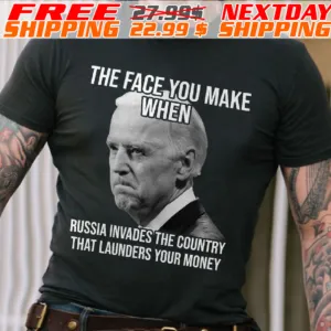 The Face You Make When Russia Invaded The Country That Launders Your Money Shirt