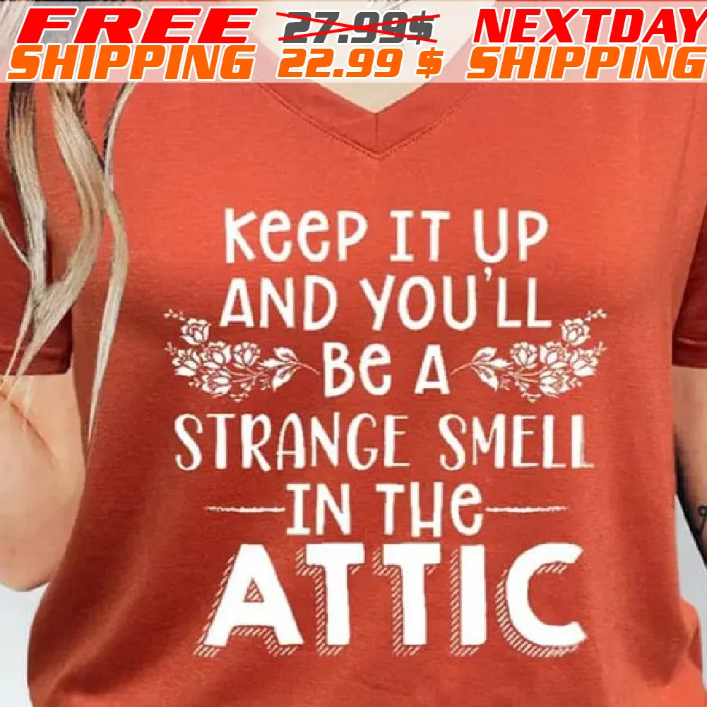 Keep It Up And You'll Be A Strange Smell In The Attic Shirt