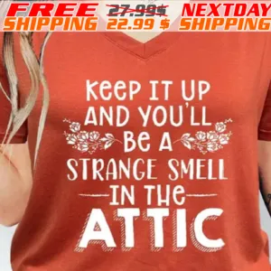 Keep It Up And You'll Be A Strange Smell In The Attic Shirt