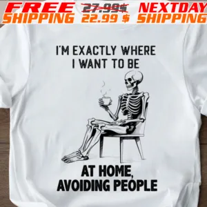 Skeleton I’m Exactly Where I Want To Be At Home Avoiding People Shirt