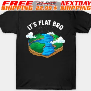 Flat Earth It's Flat Bro Shirt