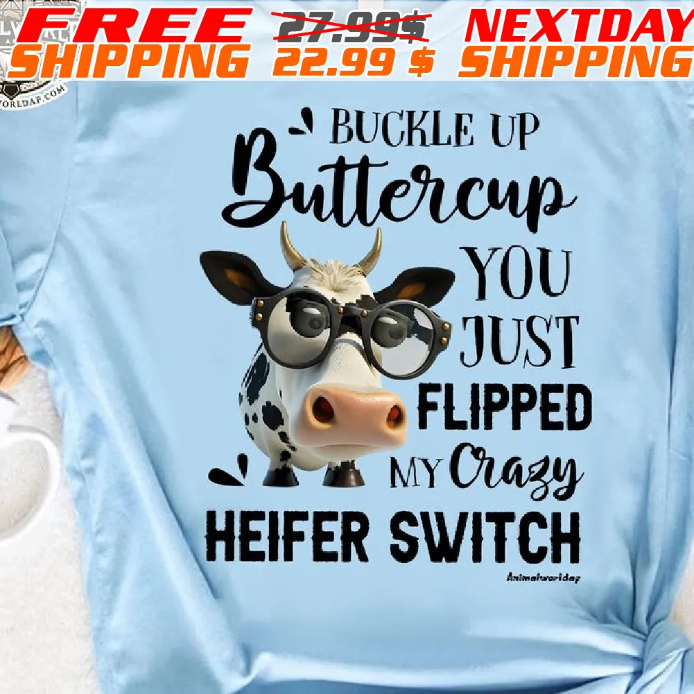 Buckle Up Buttercup You Just Flipped My Cragy Heifer Switch Shirt