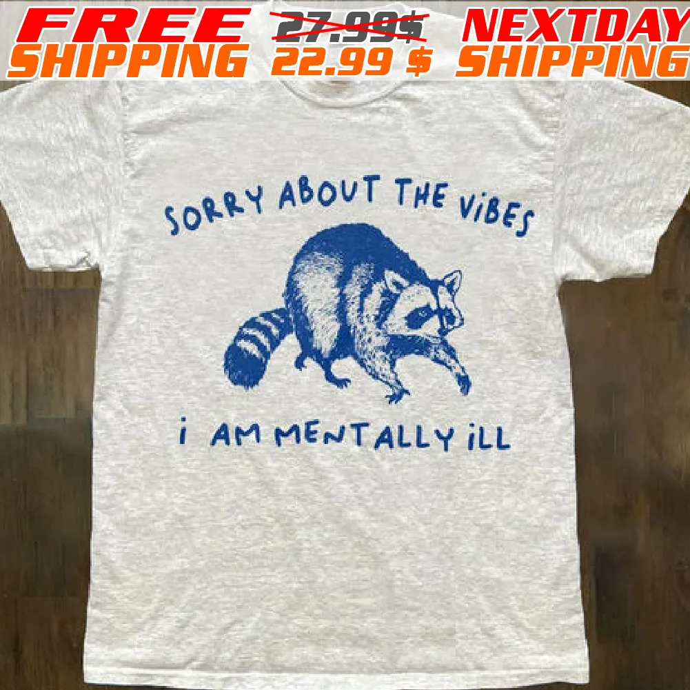 Raccoon Sorry About The Vibes I Am Mentally Ill Shirt
